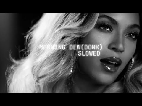 Beyonc&eacute;- MORNING DEW(DONK) (Slowed+Reverb)