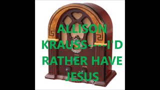 ALLISON KRAUSS    I&#39;D RATHER HAVE JESUS
