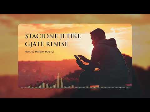Stacione jetike gjatë rinisë - Hoxhë Mirsim Maliçi