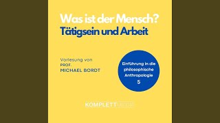Kapitel 8 - Was ist der Mensch 05: Tätigsein und Arbeit