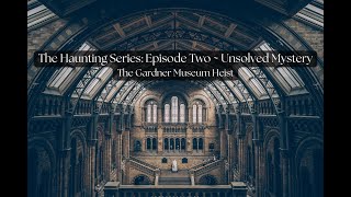 The Haunting Series: Episode Two ~ Unsolved Mystery {The Gardner Museum Heist}