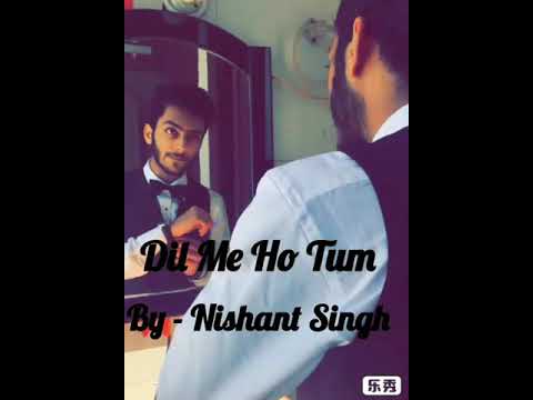 Nishant singh “DIL ME HO TUM COVER”