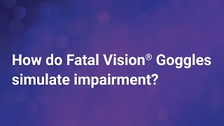 How Do Fatal Vision Goggles Simulate Impairment?