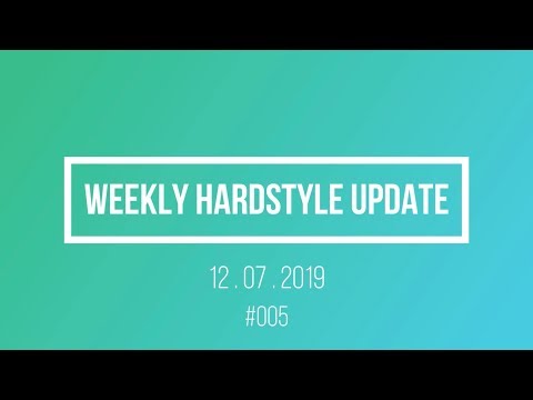 Weekly Hardstyle Update #005 - 12.07.2019