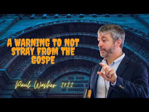 A Warning to Not Stray from the Gospel -  Paul Washer 2022