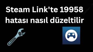Steam Link'te 19958 hatası nasıl düzeltilir - Tam rehber