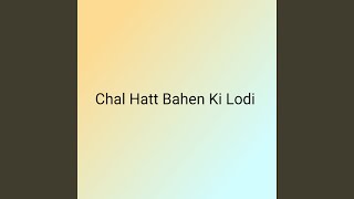 Chal Hatt Bahen Ki Lodi