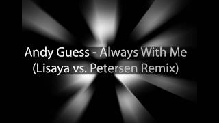 Andy Guess - Always With Me (Lisaya vs  Petersen Remix) *Unreleased Track* *HD*