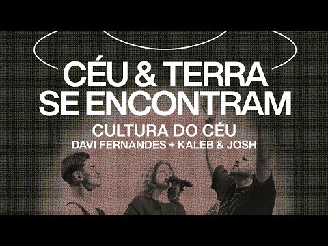 Cultura do Céu, Davi Fernandes, Kaleb e Josh - Céu e Terra se Encontram
