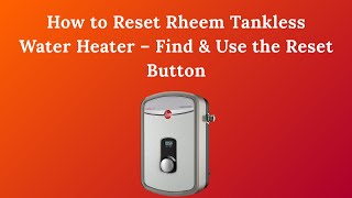 How to Reset Rheem Tankless Water Heater – Find & Use the Reset Button