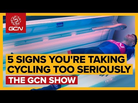 5 Signs You're Taking Cycling Too Seriously | GCN Show Ep. 348