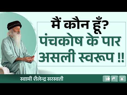 मैं कौन हूँ? पंचकोष के पार असली स्वरूप !! स्वामी शैलेन्द्र सरस्वती !!