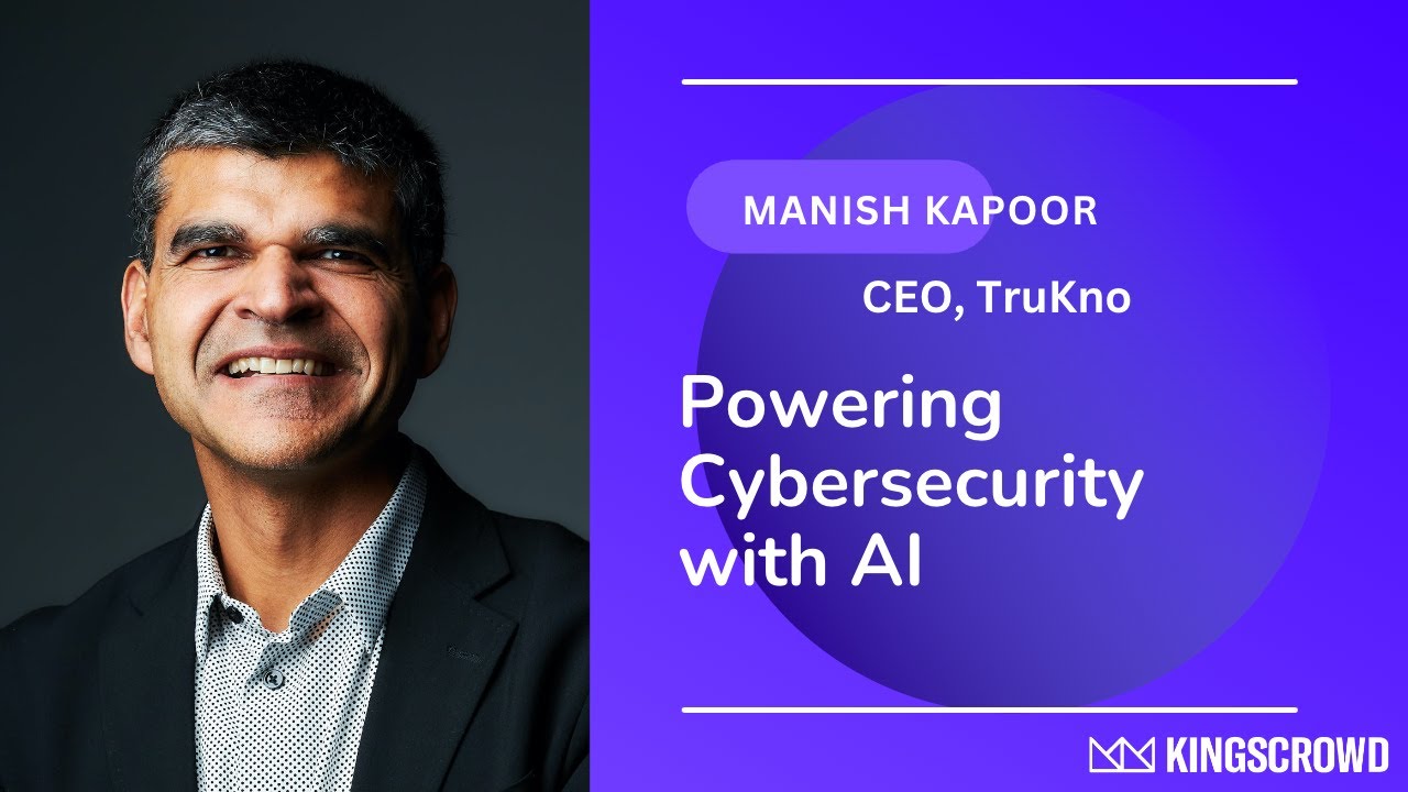 Understanding AI-Driven Cybersecurity with Manish Kapoor of TruKno