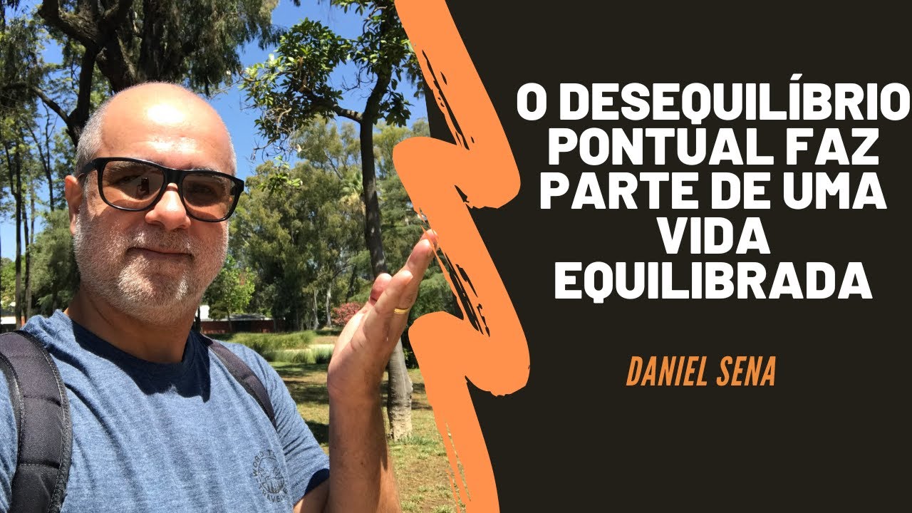 O desequilíbrio pontual faz parte de uma vida equilibrada | Daniel Sena