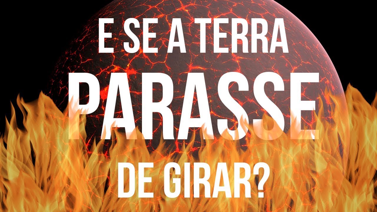 E Se a Terra Parasse de Girar?