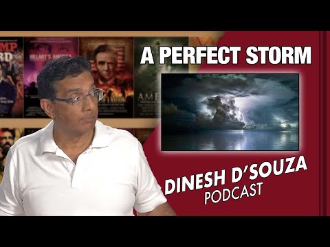 A PERFECT STORM Dinesh D’Souza Podcast Ep 118