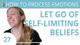 Get Rid of Self-Limiting Beliefs 27/30 How to Process Emotions