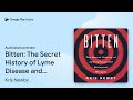 Bitten The Secret History Of Lyme Disease And By Kris Newby Audiobook Preview