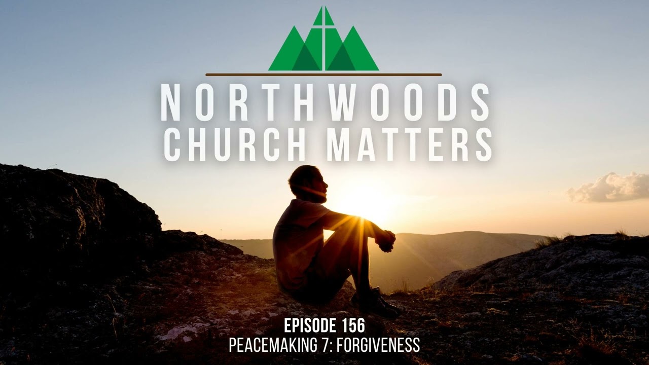 Episode 156 || Peacemaking 7 - Forgiveness