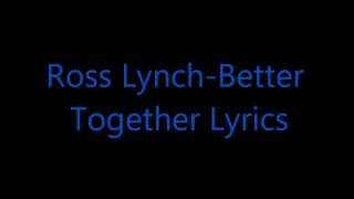 Ross Lynch-Better Together Lyrics