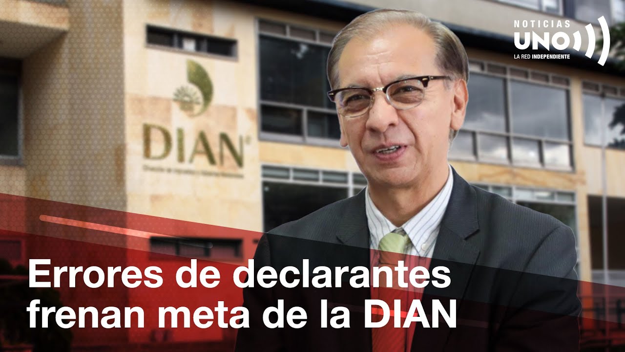 Director de la DIAN: meta de recaudo no se logrará por fallas de los declarantes | Noticias UNO