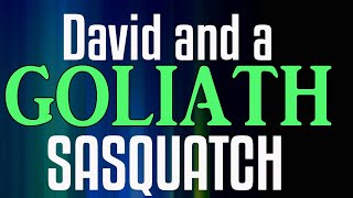 Bigfoot Encounters – David and a Sasquatch Called Goliath – Plus a Phil Shaw report and one more