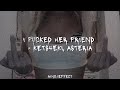 I Fucked Her Friend Kets4eki Asteria Lyrics