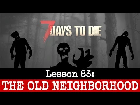 7 DAYS to DIE - Let's Play - Lesson 83 [The Old Neighborhood]