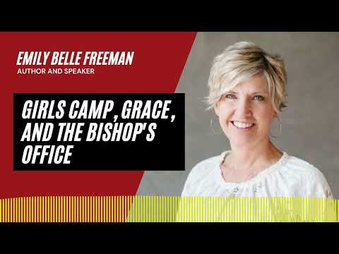 T10 Girls Camp, Grace, and the Bishop’s Office | An Interview with Emily Belle Freeman