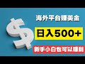 通过海外平台赚美金的网赚项目，新手小白按照赚钱教程操作也可以日入500 ！