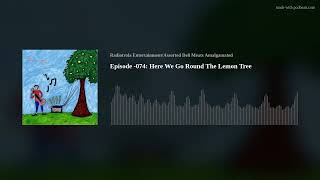 Episode -074: Here We Go Round The Lemon Tree