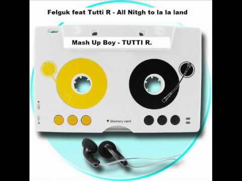 Felguk Feat Tutti R - All Nitgh to la la land.wmv