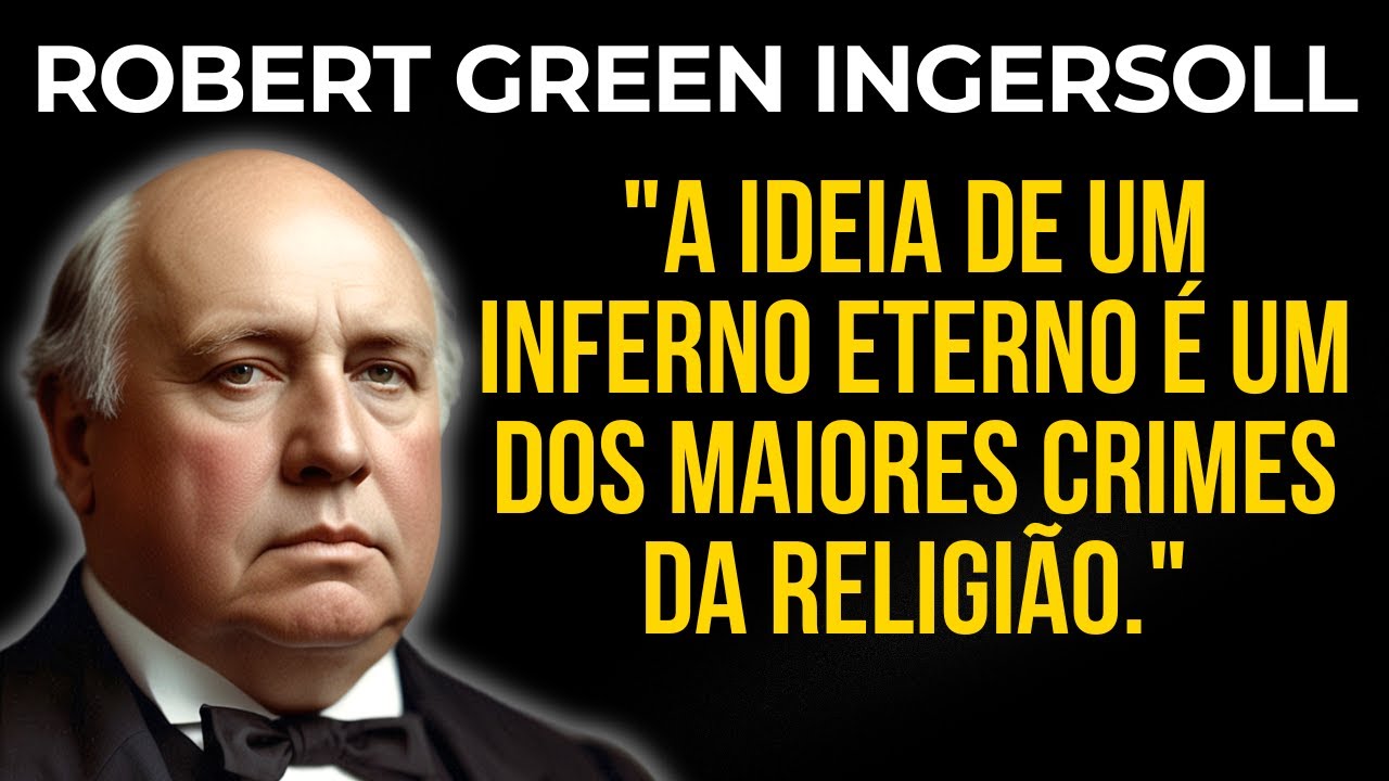 Robert Green Ingersoll: O Inferno Eterno é Justo?