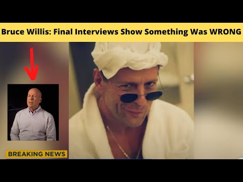 Bruce Willis: Final Interviews Show Something Was Wrong