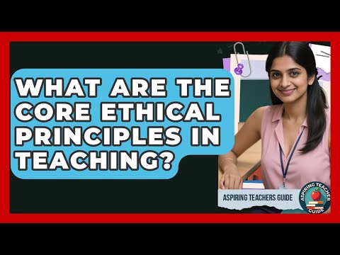 What Are The Core Ethical Principles In Teaching? - Aspiring Teacher Guide