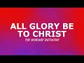 All Glory Be To Christ