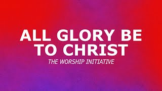 All Glory Be To Christ