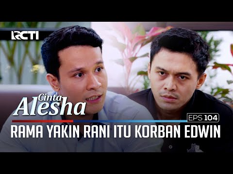 Rama Yakin Rani Itu Korban Edwin – Cinta Alesha | Eps. 104 (3/5)