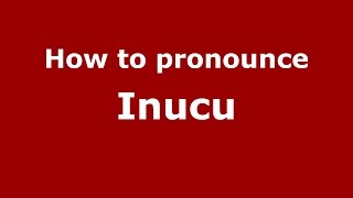How to pronounce Inucu
