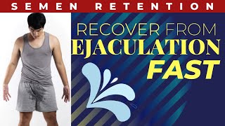 How to Recover From Ejaculation FAST (Semen Retention)