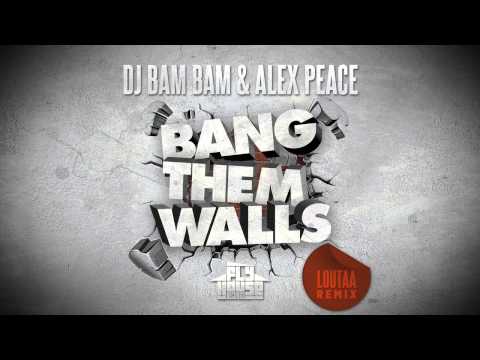 DJ Bam Bam & Alex Peace - Bang Them Walls (Loutaa Remix)