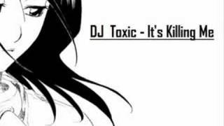 DJ Toxic - It's Killing Me