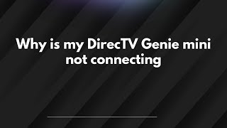 Why is my DirecTV Genie mini not connecting
