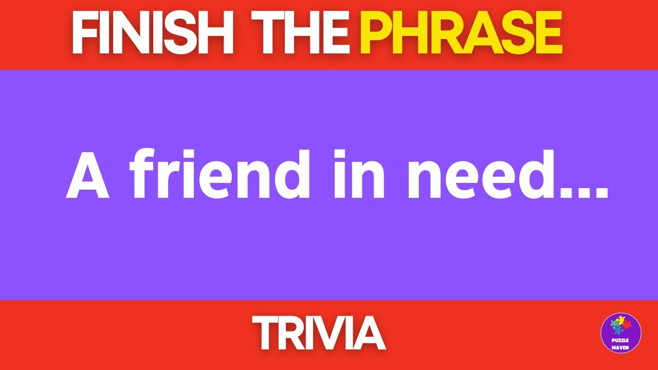 Finish the Phrase Trivia| Can you finish the sentence?