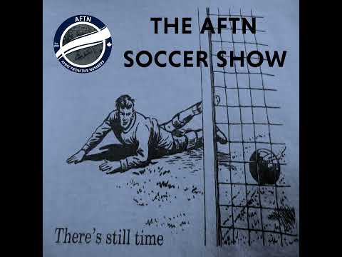 Episode 220 - The AFTN Soccer Show (Who's The Daddy? with guests Carl Robinson, Ray Winstone, and...
