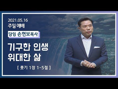 [2021-05-16] 주일2부예배 손현보목사: 기구한 인생, 위대한 삶 (룻1장1절~5절)