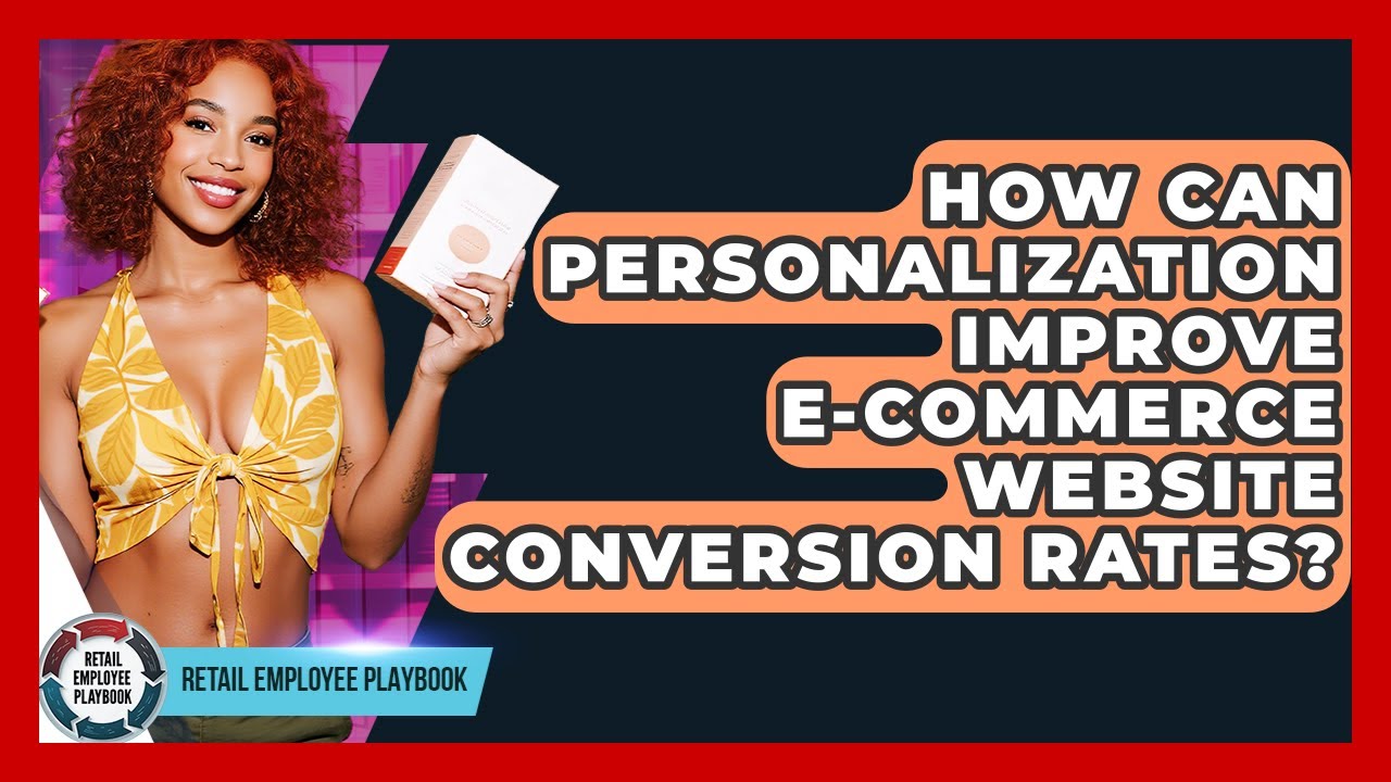 How Can Personalization Improve E-commerce Website Conversion Rates? - Retail Employee Playbook