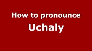 How to pronounce Uchaly