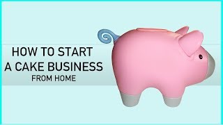 How to start a cake business from home and sell cakes successfully - Cake Business Series