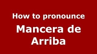 How to pronounce Mancera De Arriba